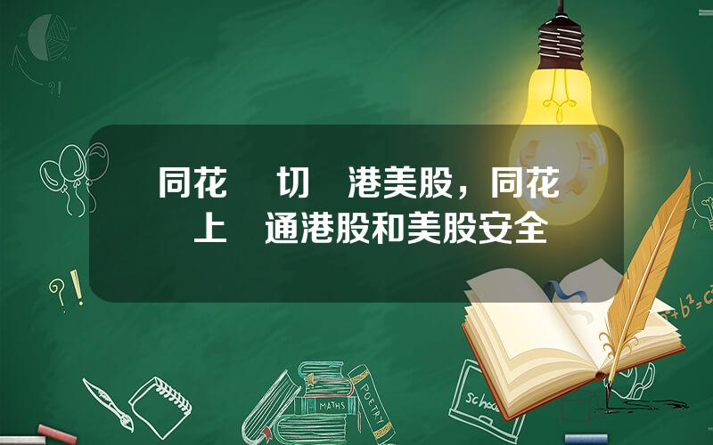 同花順 切換港美股，同花順上開通港股和美股安全嗎